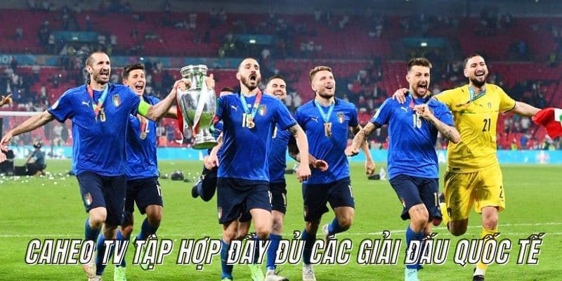 Các giải đấu quốc tế vô cùng hấp dẫn độc quyền tại Caheotv
